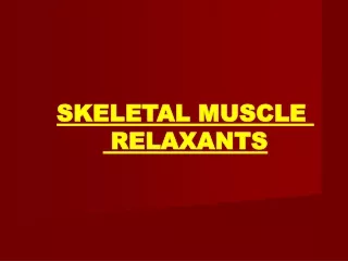 SKELETAL MUSCLE   RELAXANTS