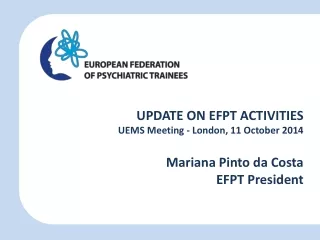 UPDATE ON EFPT ACTIVITIES UEMS Meeting - London, 11 October 2014 Mariana Pinto da Costa