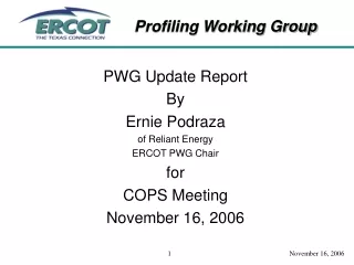 PWG Update Report By Ernie Podraza of Reliant Energy ERCOT PWG Chair for COPS Meeting