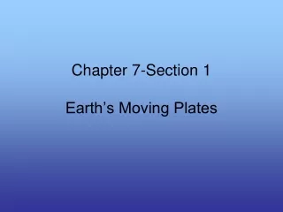 Chapter 7-Section 1 Earth’s Moving Plates