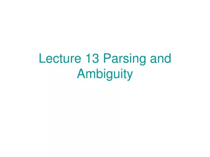 lecture 13 parsing and ambiguity