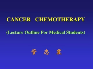 CANCER   CHEMOTHERAPY (Lecture Outline For Medical Students)