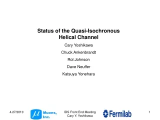 Status of the Quasi-Isochronous Helical Channel Cary Yoshikawa Chuck Ankenbrandt Rol Johnson