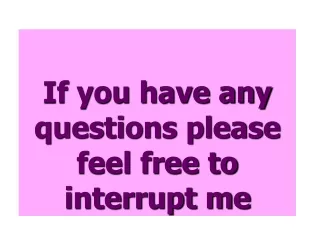 If you have any questions please feel free to interrupt me
