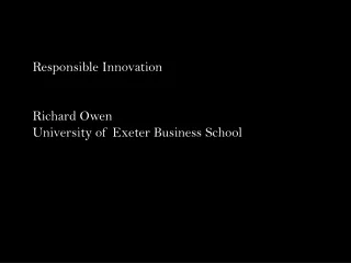 Responsible Innovation Richard Owen University of Exeter Business School