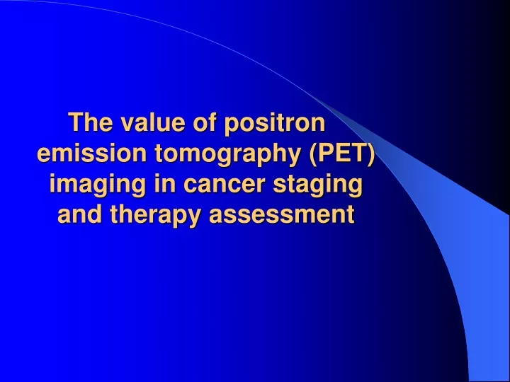the value of positron emission tomography pet imaging in cancer staging and therapy assessment