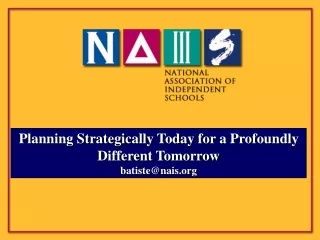 Planning Strategically Today for a Profoundly Different Tomorrow batiste@nais