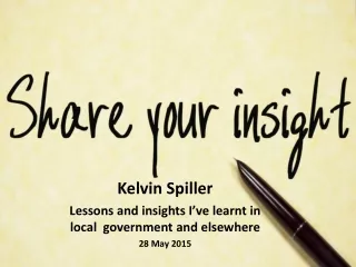 Kelvin Spiller Lessons and insights I’ve learnt in local  government and elsewhere 28 May 2015