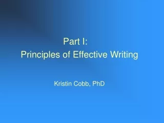 Part I:	 Principles of Effective Writing Kristin Cobb, PhD