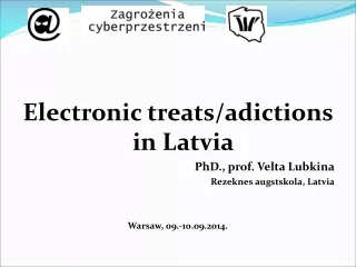 Electronic treats / adictions in Latvia PhD ., prof. Velta  Lubkina Rezeknes  augstskola,  Latvia