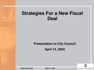 Strategies For a New Fiscal Deal Presentation to City Council April 15, 2004