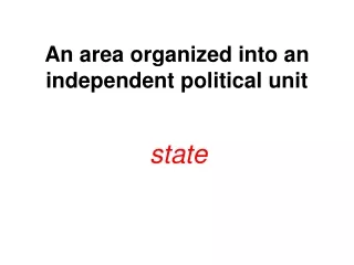 An area organized into an independent political unit