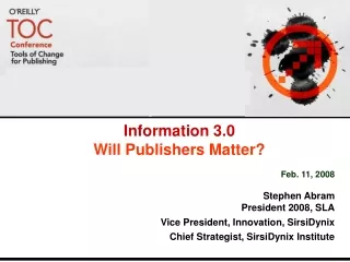 Information 3.0 Will Publishers Matter? Feb. 11, 2008 Stephen Abram President 2008, SLA