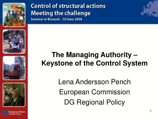 The Managing Authority –Keystone of the Control System Lena Andersson Pench  European Commission
