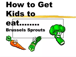 How to Get Kids to eat…….. Brussels Sprouts