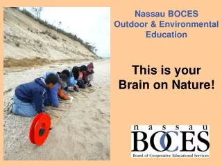 Nassau BOCES  Outdoor &amp; Environmental  Education This is your  Brain on Nature!