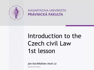 Introduction to the Czech civil Law 1st lesson jan.hurdik@law.muni.cz