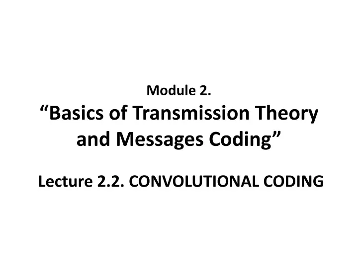 module 2 basics of transmission theory and messages coding lecture 2 2 convolutional coding