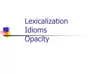 Lexicalization  Idioms Opacity