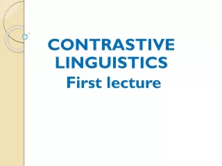 CONTRASTIVE LINGUISTICS  First lecture