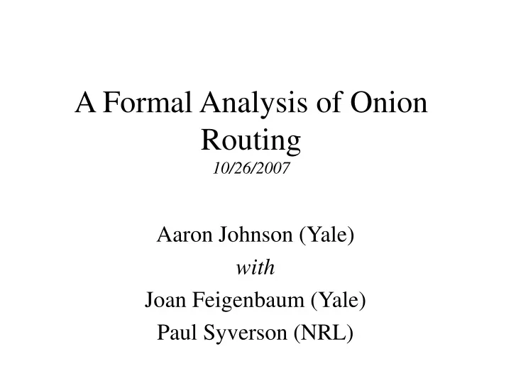 a formal analysis of onion routing 10 26 2007
