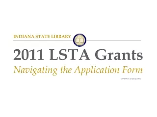 INDIANA STATE LIBRARY 2011 LSTA Grants Navigating the Application Form