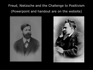 Freud, Nietzsche and the Challenge to Positivism (Powerpoint and handout are on the website)