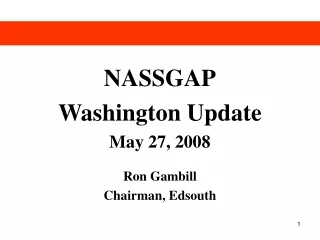 NASSGAP Washington Update May 27, 2008 Ron Gambill Chairman, Edsouth