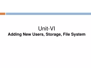 Unit-VI Adding New Users, Storage, File System