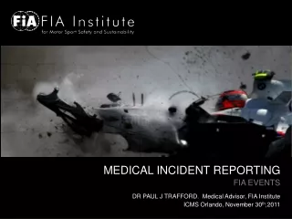 MEDICAL INCIDENT REPORTING  FIA EVENTS  DR PAUL J TRAFFORD.  Medical Advisor, FIA Institute