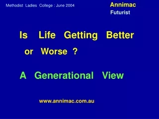 Is    Life   Getting   Better or   Worse  ? A   Generational   View annimac.au