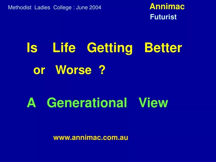 is life getting better or worse a generational view www annimac com au