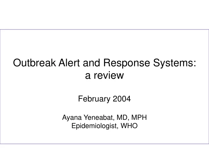 outbreak alert and response systems a review february 2004 ayana yeneabat md mph epidemiologist who