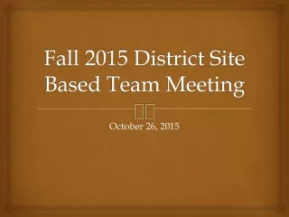 Fall 2015 District Site Based Team Meeting