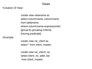 Views Creation Of View: 		create view viewname as 		select columnname, columnname 		from tablename