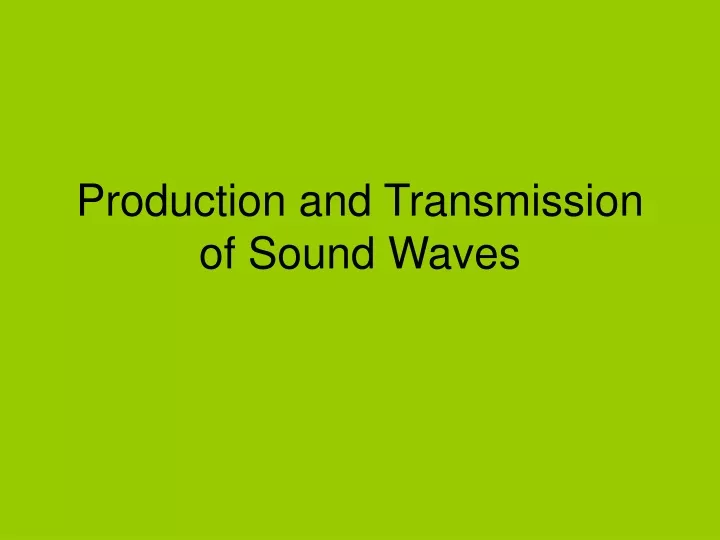 production and transmission of sound waves