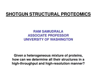 SHOTGUN STRUCTURAL PROTEOMICS RAM SAMUDRALA ASSOCIATE PROFESSOR UNIVERSITY OF WASHINGTON