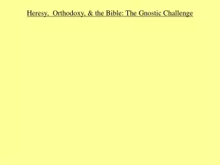 Heresy,  Orthodoxy, &amp; the Bible: The Gnostic Challenge