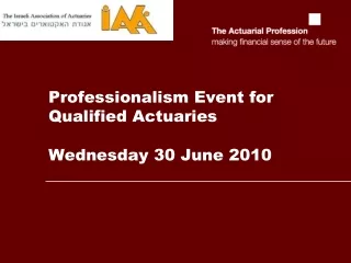 Professionalism Event for Qualified Actuaries Wednesday 30 June 2010