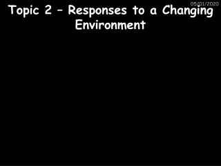 Topic 2 – Responses to a Changing Environment