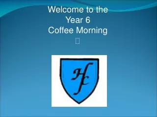 Welcome  to the Year 6  Coffee Morning 