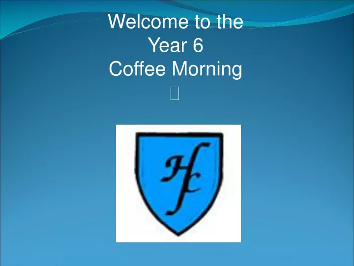 welcome to the year 6 coffee morning