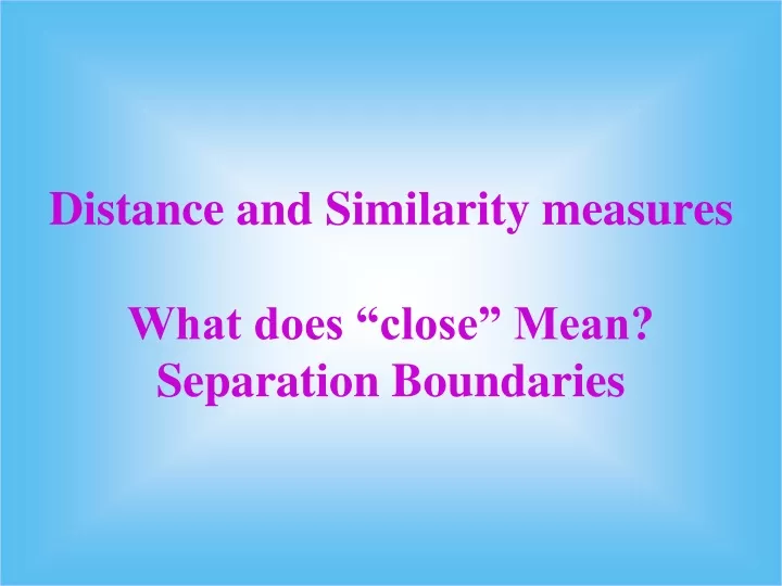 distance and similarity measures what does close mean separation boundaries