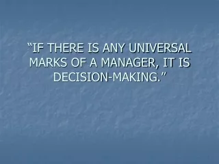 “IF THERE IS ANY UNIVERSAL MARKS OF A MANAGER, IT IS DECISION-MAKING.”