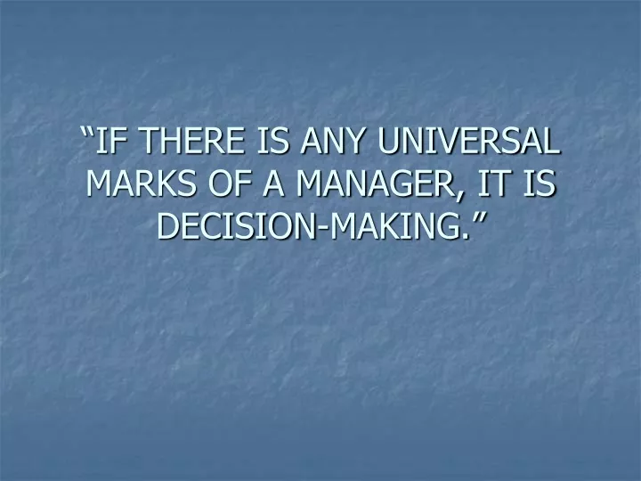 if there is any universal marks of a manager it is decision making