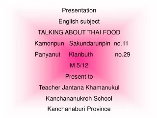 Presentation English subject TALKING ABOUT THAI FOOD    Kamonpun   Sakundarunpin  no.11