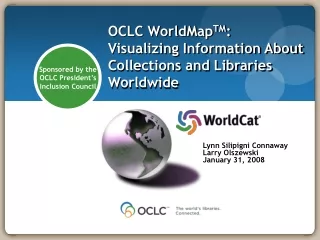 OCLC WorldMap TM : Visualizing Information About Collections and Libraries Worldwide