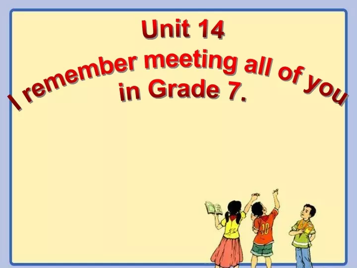 unit 14 i remember meeting all of you in grade 7