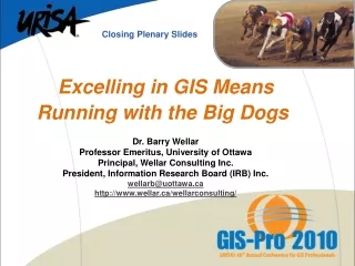 Excelling in GIS Means Running with the Big Dogs Dr. Barry Wellar