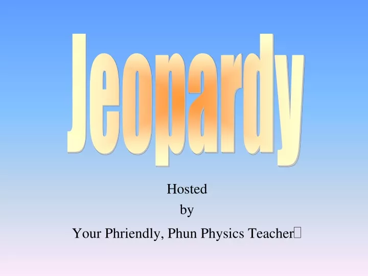 hosted by your phriendly phun physics teacher